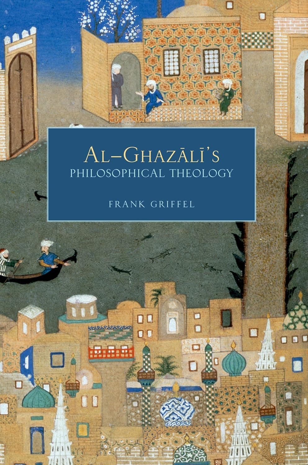 Al-Ghazali's Philosophical Theology by Frank Griffel